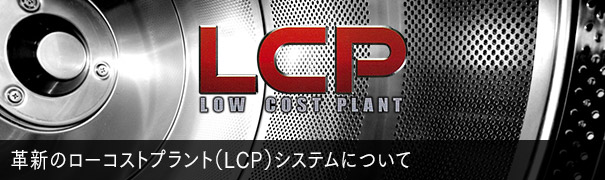 革新のローコストプラント（LCP）システムについて